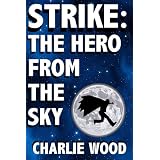 Strike: The Hero From The Sky (The STRIKE Trilogy, Book 1) ~ Charlie Wood