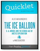Quicklet - Alec Wilkinson's The Ice Balloon: S. A. Andree and the Heroic Age of Arctic Exploration
