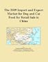 The 2009 Import and Export Market for Dog and Cat Food for Retail Sale in China