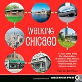 Walking Chicago: 31 Tours of the Windy City's Classic Bars, Scandalous Sites, Historic Architecture, Dynamic Neighborhoods, and Famous Lakeshore