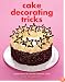 Cake Decorating Tricks: Clever Ideas for Creating Fantastic Cakes