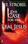 Case for the Real Jesus, The: A Journalist Investigates Current Attacks on the Identity of Christ