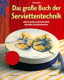 Das gro�e Buch der Serviettentechnik. Alle Techniken auf einen Blick. Aktuelle Serviettenmotive