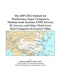 The 2007-2012 Outlook for Mainframes, Super Computers, Medium Scale Systems, UNIX Servers, PC Servers, and Other Multi-Users Host Computers in Greater China