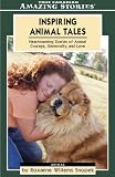 Inspiring Animal Tales: Heartwarming Stories of Courage and Devotion (Amazing Stories)
