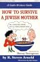 How to Survive a Jewish Mother: A Guilt-Written Guide