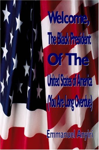 Welcome, The Black President of the United States of America (You are long overdue)