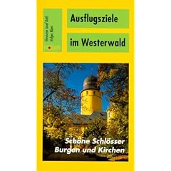 Ausflugsziele im Westerwald: Sch�ne Schl�sser, Burgen und Kirchen. Entdeckungen zwischen Rhein, Lahn und Sieg