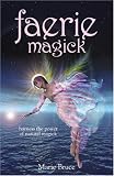 Faerie Magick: Harness the Power of Natural Magick