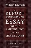 A Report Containing an Essay for the Amendment of the Silver Coins