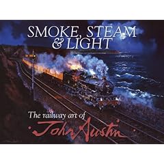 Smoke, Steam & Light: The Railway Art of John Austin