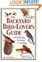 The Backyard Bird-Lover's Guide: Attracting, Nesting, Feeding