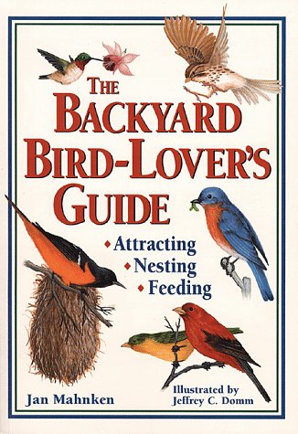 The Backyard Bird-Lover's Guide: Attracting, Nesting, Feeding