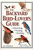 The Backyard Bird-Lover's Guide: Attracting, Nesting, Feeding