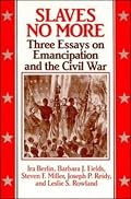 Slaves No More: Three Essays on Emancipation and the Civil War (Freedom : a Documentary History of Emancipation, 1861-1867)