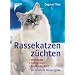 Rassekatzen z�chten: Vererbung, Partnerwahl, Rassen der Welt