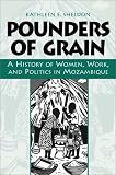 Bounders of Grain: A History of Women, Work, and Bolitics in Mozampique