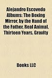 Alejandro Escovedo Albums: The Boxing Mirror, by the Hand of the Father, Real Animal, Thirteen Years, Gravity