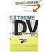 Extreme DV at Used-Car Prices: How to Write, Direct, Shoot, Edit, and Produce a Digital Video Feature for LessThan $3,000