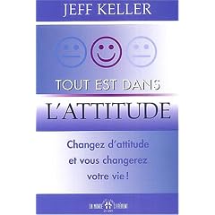 Tout est dans l'attitude : Changez d'attitude et vous changerez votre vie