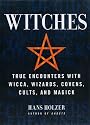 Witches: True Encounters with Wicca, Wizards, Covens, Cults and Magick