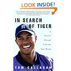 In Search of Tiger: A Journey Through Golf with Tiger Woods by Tom Callahan