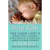 Good Night Sleep Tight: The Sleep Ladys Gentle Guide to Helping Your Child Go to Sleep, Stay Asleep, and Wake Up Happy