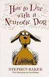 How to Live with a Neurotic Dog
