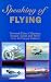 Book Speaking of Flying: Personal Tales of Heroism, Humor, Talent and Terror from 44 Unique Aviators