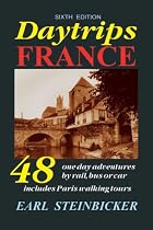 Daytrips France: 48 One-Day Adventures by Rail, Bus or Car--Includes Paris Walking Tours, Sixth Edition