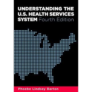 Click here to buy Understanding the U.S. Health Services System, Fourth Edition by Phoebe L. Barton.