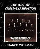 The art of cross-examination: With the cross-examination of important witnesses in some celebrated cases (Gordon Press legal literature series)