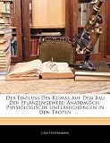 Der Einfluss Des Klimas Auf Den Bau Der Pflanzengewebe: Anatomisch-Physiologische Untersuchungen in Den Tropen