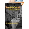 There's Gold In Your Attic: A Collector's Memoirs by Michael R. Hurwitz