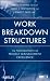 Work Breakdown Structures: The Foundation for Project Management Excellence