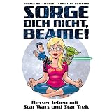 Sorge dich nicht, beame!: Besser leben mit Star Wars und Star Trekvon "Christian Humberg"
