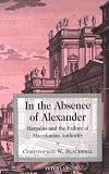 In the Absence of Alexander: Harpalus and the Failure of of MacEdonian Authority (Lang Classical Studies)