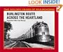 Burlington Route Across the Heartland: Everywhere West from Chicago (The Golden Years of Railroading)