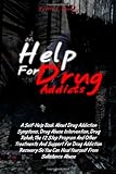 Help For Drug Addicts: A Self-Help Book About Drug Addiction Symptoms, Drug Abuse Intervention, Drug Rehab, The 12 Step Program And Other Treatments ... So You Can Heal Yourself From Substance Abuse