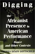 Digging the Africanist Presence in American Performance: Dance and Other Contexts
