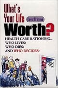 What's Your Life Worth?: Health Care Rationing... Who Lives? Who Dies? And Who Decides? (Financial Times Prentice Hall Books)