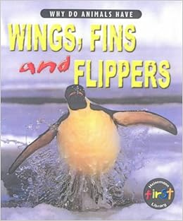 Why Do Animals Have Wings, Fins and Flippers? (Why Do Animals Have
