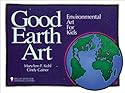 Good Earth Art: Environmental Art for Kids (Bright Ideas for Learning)