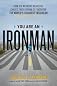 You are an ironman : how six weekend warriors chased their dream of finishing the world's toughest triathlon
