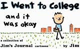 I Went to College and It Was Okay: A Collection of Jim's Journal Cartoons