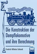 Die Konstruktion der Dampflokomotive und ihre Berechnung