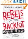 Rebels on the Backlot: Six Maverick Directors and How They Conquered the Hollywood Studio System