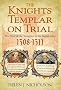 The Knights Templar on Trial: The Trial of the Templars in the British Isles 1308 - 1311