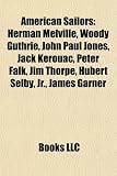 American Sailors: Herman Melville, Woody Guthrie, John Paul Jones, Jack Kerouac, Peter Falk, Jim Thorpe, Hubert Selby, JR., James Garner: Herman ... Don Young, Reid Stowe, Carroll OConnor