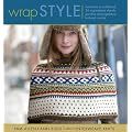 Wrap Style: Innovative To Traditional, 24 Inspirational Shawls, Ponchos, And Capelets To Knit And Crochet